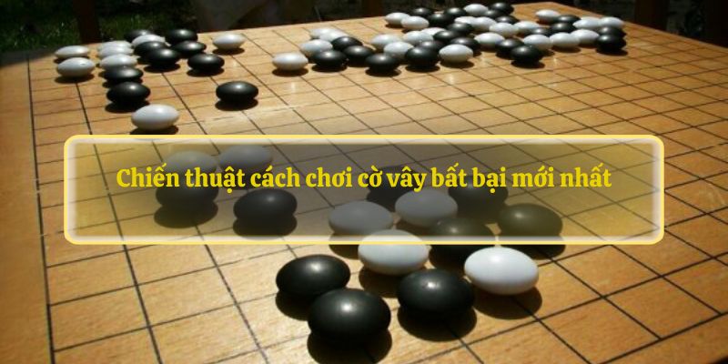 Chiến thuật cách chơi cờ vây bất bại mới nhất