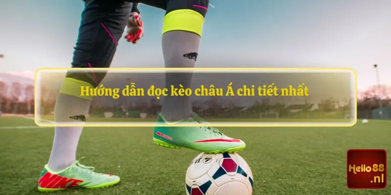 Hướng dẫn đọc kèo châu Á chi tiết nhất 