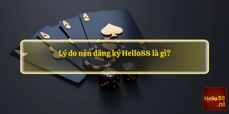 Lý do các bạn nên đăng ký Hello88 là gì?