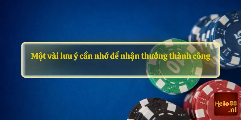 Một vài lưu ý cần nhớ để nhận thưởng thành công