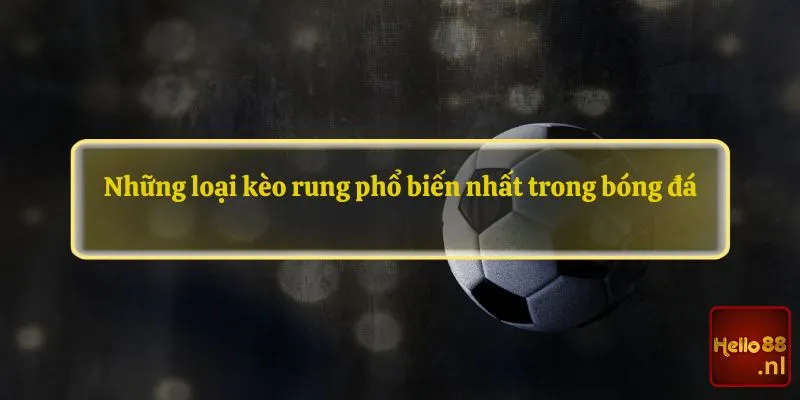 Những loại kèo rung phổ biến nhất trong bóng đá