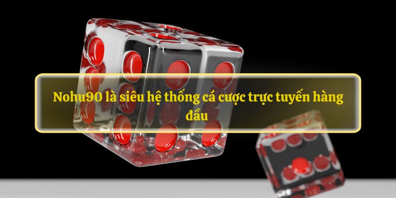 Nohu90 là siêu hệ thống cá cược trực tuyến hàng đầu 